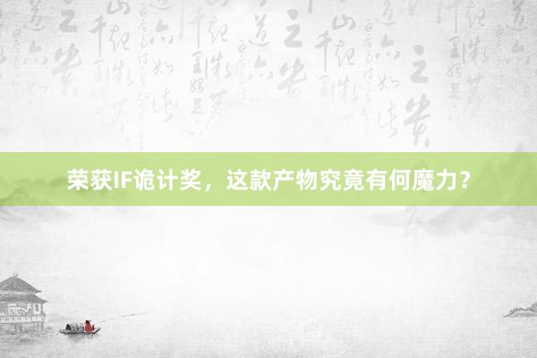 荣获IF诡计奖，这款产物究竟有何魔力？