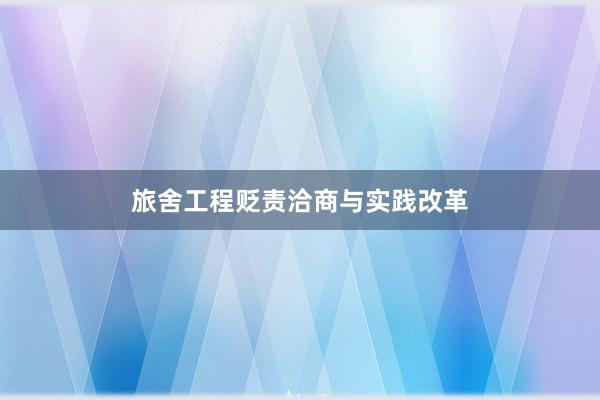 旅舍工程贬责洽商与实践改革